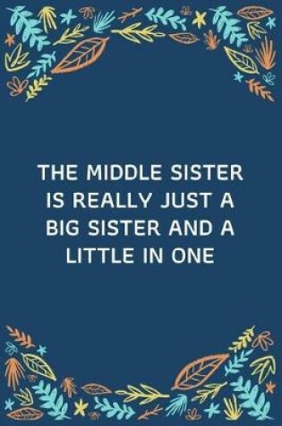 Cover of The Middle Sister Is Really Just A Big Sister And A Little In One