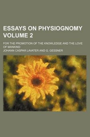 Cover of Essays on Physiognomy Volume 2; For the Promotion of the Knowledge and the Love of Mankind