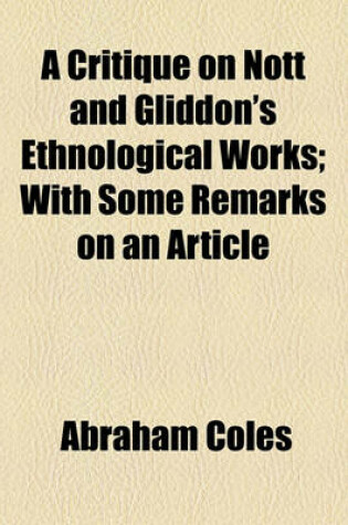 Cover of A Critique on Nott and Gliddon's Ethnological Works; With Some Remarks on an Article