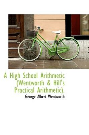 Cover of A High School Arithmetic (Wentworth & Hill's Practical Arithmetic).