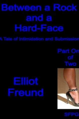 Cover of Between a Rock and a Hard-Face - A Tale of Intimidation and Submission - Part One of Two