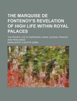 Book cover for The Marquise de Fontenoy's Revelation of High Life Within Royal Palaces; The Private Life of Emperors, Kings, Queens, Princes, and Princesses