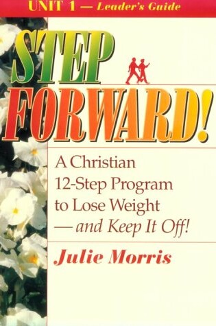 Cover of Step Forward!; A Christian 12-Step Program to Lose Weight-And Keep It Off! - Volume 1