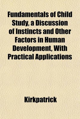 Book cover for Fundamentals of Child Study, a Discussion of Instincts and Other Factors in Human Development, with Practical Applications