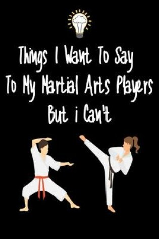 Cover of Things I want To Say To My Martial Arts Players But I Can't
