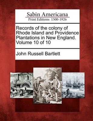 Book cover for Records of the Colony of Rhode Island and Providence Plantations in New England. Volume 10 of 10