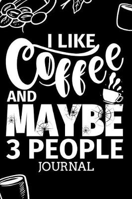 Cover of I Like Coffee and Maybe 3 People Journal