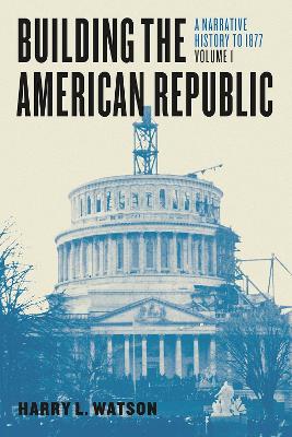 Book cover for Building the American Republic, Volume 1 - A Narrative History to 1877