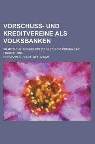 Cover of Vorschuss- Und Kreditvereine ALS Volksbanken; Praktische Anweisung Zu Deren Grundung Und Einrichtung