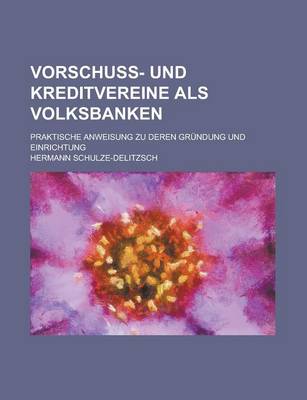 Book cover for Vorschuss- Und Kreditvereine ALS Volksbanken; Praktische Anweisung Zu Deren Grundung Und Einrichtung