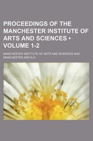 Cover of Proceedings of the Manchester Institute of Arts and Sciences (Volume 1-2)