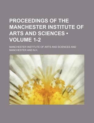 Book cover for Proceedings of the Manchester Institute of Arts and Sciences (Volume 1-2)