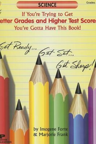 Cover of If You're Trying to Get Better Grades & Higher Test Scores in Science You've Gotta Have This Book!
