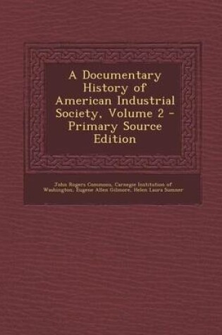 Cover of A Documentary History of American Industrial Society, Volume 2 - Primary Source Edition