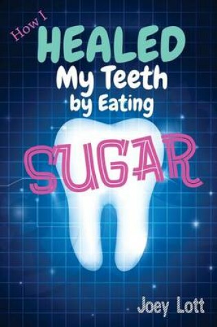 Cover of How I Healed My Teeth Eating Sugar