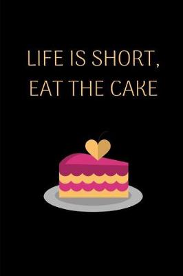 Book cover for Life Is Short, Eat The Cake