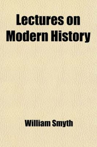 Cover of Lectures on Modern History (Volume 2); From the Irruption of the Northern Nation to the Close of the American Revolution