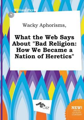 Book cover for Wacky Aphorisms, What the Web Says about Bad Religion