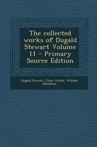 Cover of The Collected Works of Dugald Stewart Volume 11 - Primary Source Edition