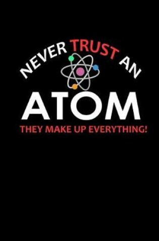 Cover of Never trust an atom they make up everything