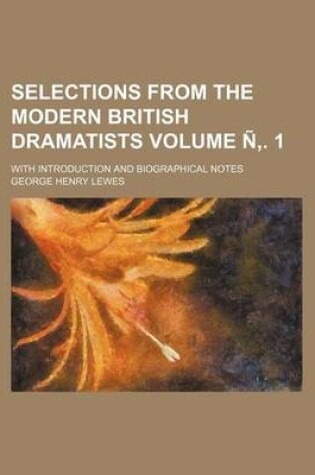 Cover of Selections from the Modern British Dramatists Volume N . 1; With Introduction and Biographical Notes