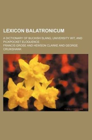 Cover of Lexicon Balatronicum; A Dictionary of Buckish Slang, University Wit, and Pickpocket Eloquence