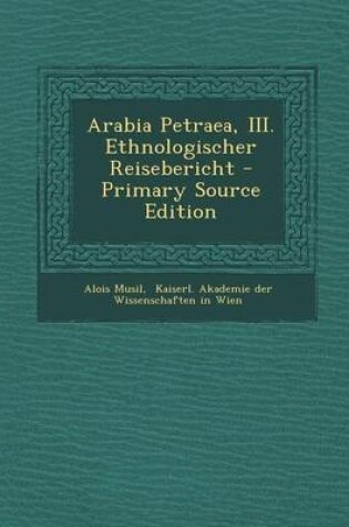 Cover of Arabia Petraea, III. Ethnologischer Reisebericht - Primary Source Edition