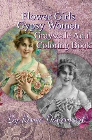 Cover of Flower Girls Gypsy Women Grayscale Adult Coloring Book