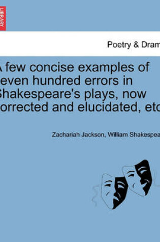 Cover of A Few Concise Examples of Seven Hundred Errors in Shakespeare's Plays, Now Corrected and Elucidated, Etc.