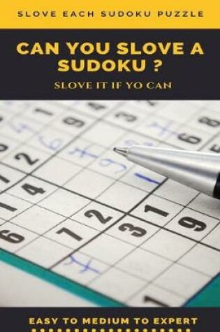 Cover of Slove Each Sudoku Puzzle Can You Slove a Sudoku ? Slove It If You Can Easy to Medium to Expert