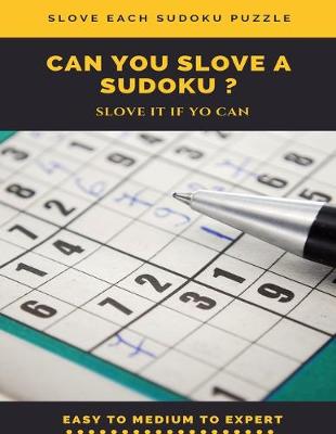 Book cover for Slove Each Sudoku Puzzle Can You Slove a Sudoku ? Slove It If You Can Easy to Medium to Expert