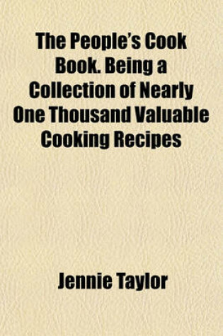 Cover of The People's Cook Book. Being a Collection of Nearly One Thousand Valuable Cooking Recipes