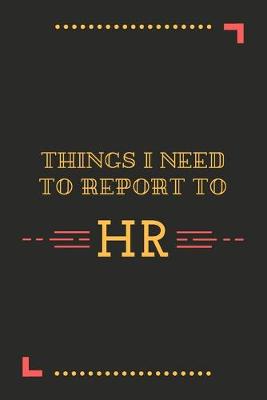 Book cover for Things I Need To Report To HR