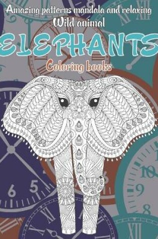 Cover of Wild Animal Coloring Books - Amazing Patterns Mandala and Relaxing - Elephants