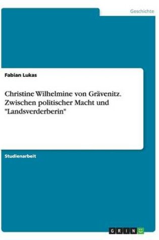 Cover of Christine Wilhelmine von Gravenitz. Zwischen politischer Macht und Landsverderberin