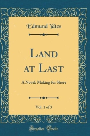 Cover of Land at Last, Vol. 1 of 3: A Novel; Making for Shore (Classic Reprint)