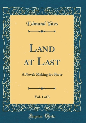 Book cover for Land at Last, Vol. 1 of 3: A Novel; Making for Shore (Classic Reprint)