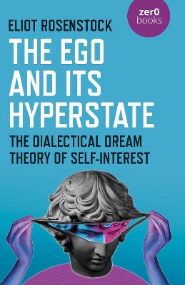 Cover of The Ego And Its Hyperstate - A Psychoanalytically Informed Dialectical Analysis of Self-Interest