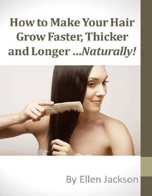Book cover for How to Make Your Hair Grow Faster, Thicker and Longer...Naturally!