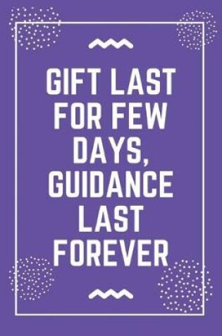 Cover of Gift last for few days, guidance last forever