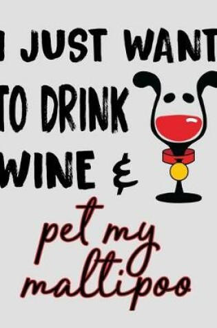 Cover of I Just Want to Drink Wine & Pet My Maltipoo