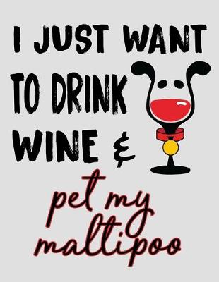 Book cover for I Just Want to Drink Wine & Pet My Maltipoo