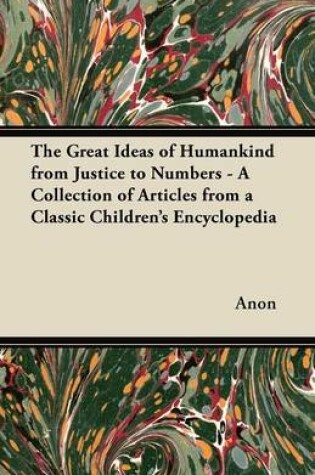 Cover of The Great Ideas of Humankind from Justice to Numbers - A Collection of Articles from a Classic Children's Encyclopedia