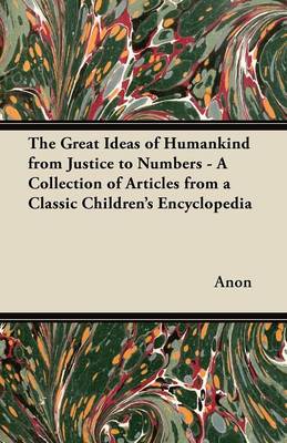 Book cover for The Great Ideas of Humankind from Justice to Numbers - A Collection of Articles from a Classic Children's Encyclopedia