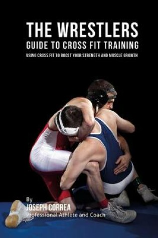 Cover of The Wrestlers Guide to Cross Fit Training