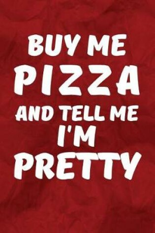 Cover of Buy Me Pizza And Tell Me I'm Pretty