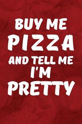 Book cover for Buy Me Pizza And Tell Me I'm Pretty