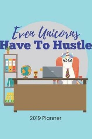 Cover of Even Unicorns Have to Hustle 2019 Planner