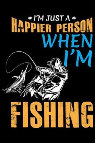 Cover of I'm Just a Happier Person When I'm Fishing