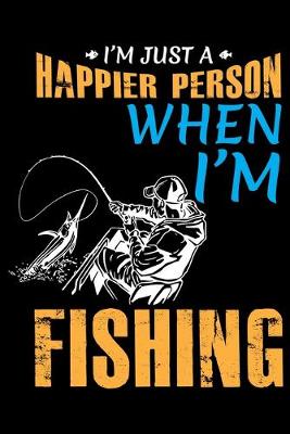 Book cover for I'm Just a Happier Person When I'm Fishing